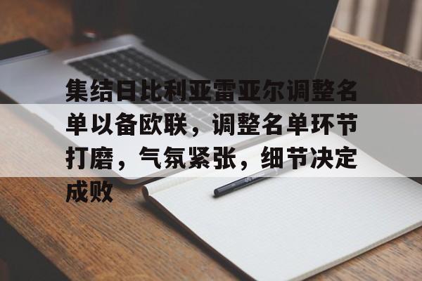 开云官网-包含集结日比利亚雷亚尔调整名单以备欧联，调整名单环节打磨，气氛紧张，细节决定成败的词条